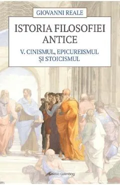 Istoria filosofiei antice Vol.5: Cinismul, epicureismul si stoicismul