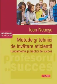 Metode şi tehnici de învăţare eficientă. Fundamente şi practici de succes - Paperback brosat - Ioan Neacşu