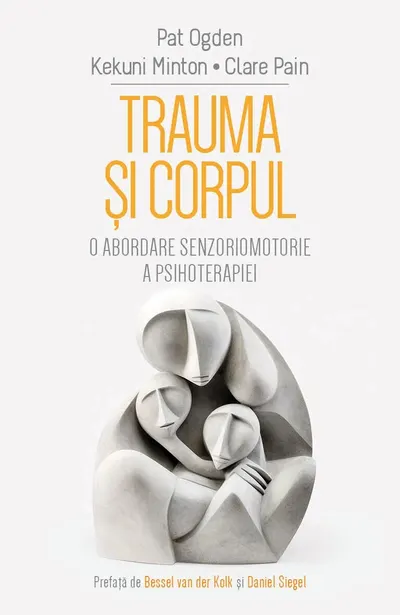 Trauma si corpul. O abordare senzoriomotorie a psihoterapiei