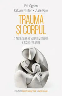 Trauma si corpul. O abordare senzoriomotorie a psihoterapiei