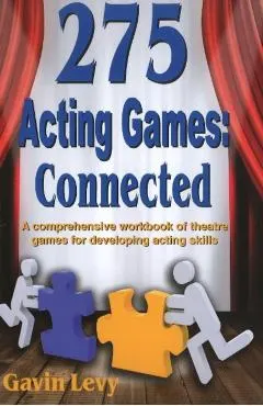 275 Acting Games! Connected: A Comprehensive Workbook of Theatre Games for Developing Acting Skills