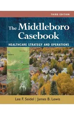 The Middleboro Casebook: Healthcare Strategies and Operations, Third Edition
