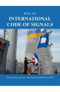 International Code of Signals: For Visual, Sound, and Radio Communication