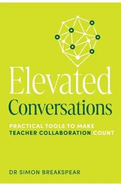 Elevated Conversations: Practical Tools to Make Teacher Collaboration Count