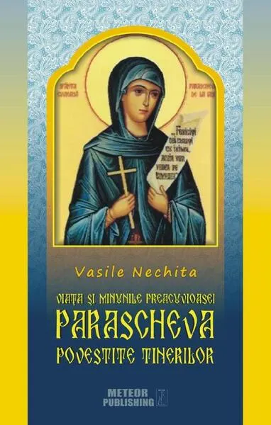 Viața și minunile Preacuvioasei Parascheva povestită tinerilor - Paperback brosat - Prof. Vasile Nechita
