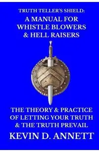 Truth Teller's Shield: A Manual for Whistle Blowers & Hell Raisers: The Theory & Practice of Letting Your Truth & The Truth Prevail