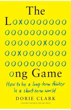 The Long Game: How to Be a Long-Term Thinker in a Short-Term World