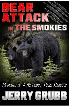Bear Attack in the Smokies: Memoirs of a National Park Ranger