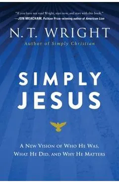Simply Jesus: A New Vision of Who He Was, What He Did, and Why He Matters