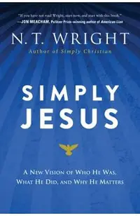 Simply Jesus: A New Vision of Who He Was, What He Did, and Why He Matters