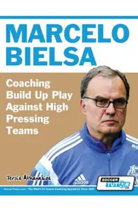 Marcelo Bielsa - Coaching Build Up Play Against High Pressing Teams