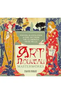 Art Nouveau: Posters, Illustration & Fine Art from the Glamorous Fin de Siècle