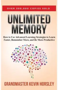 Unlimited Memory: How to Use Advanced Learning Strategies to Learn Faster, Remember More and be More