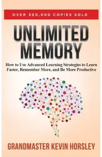 Unlimited Memory: How to Use Advanced Learning Strategies to Learn Faster, Remember More and be More