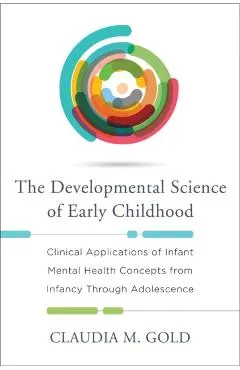 The Developmental Science of Early Childhood: Clinical Applications of Infant Mental Health Concepts from Infancy Through Adolescence
