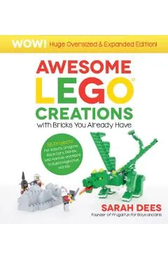 Awesome Lego Creations with Bricks You Already Have: Oversized & Expanded Edition!: 55 Robots, Dragons, Race Cars, Planes, Wild Animals and More to Bu