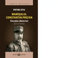 Maresalul Constantin Prezan - Vocatia datoriei. Editia a II-a, revazuta si adaugita