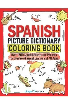 Spanish Picture Dictionary Coloring Book: Over 1500 Spanish Words and Phrases for Creative & Visual Learners of All Ages