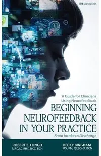 Beginning Neurofeedback in Your Practice: A Guide for Clinicians Using Neurofeedback From Intake to Discharge