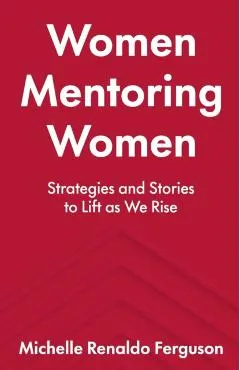 Women Mentoring Women: ​​Strategies and Stories to Lift As We Rise