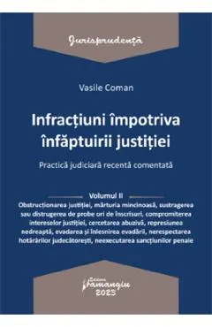 Infractiuni impotriva infaptuirii justitiei. Practica judiciara recenta Vol.2