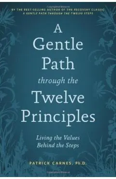 A Gentle Path Through the Twelve Principles: Living the Values Behind the Steps