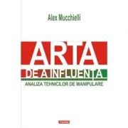 Arta de a influenta. Analiza tehnicilor de manipulare