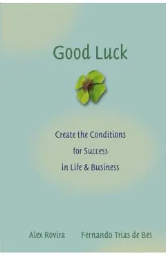 Good Luck: Creating the Conditions for Success in Life and Business