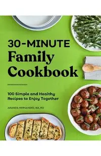 30-Minute Family Cookbook: 100 Simple and Healthy Recipes to Enjoy Together