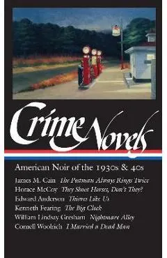 Crime Novels: American Noir of the 1930s & 40s (Loa #94): The Postman Always Rings Twice / They Shoot Horses, Don't They? / Thieves Like Us / The Big