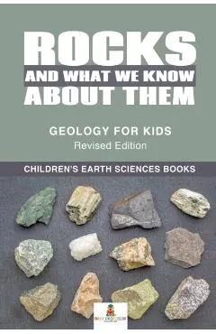 Rocks and What We Know About Them - Geology for Kids Revised Edition - Children's Earth Sciences Books