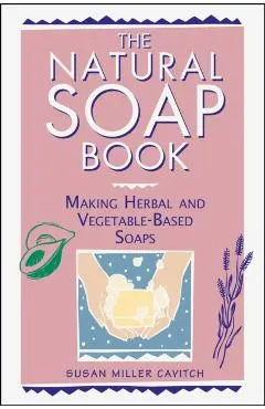 The Natural Soap Book: Making Herbal and Vegetable-Based Soaps