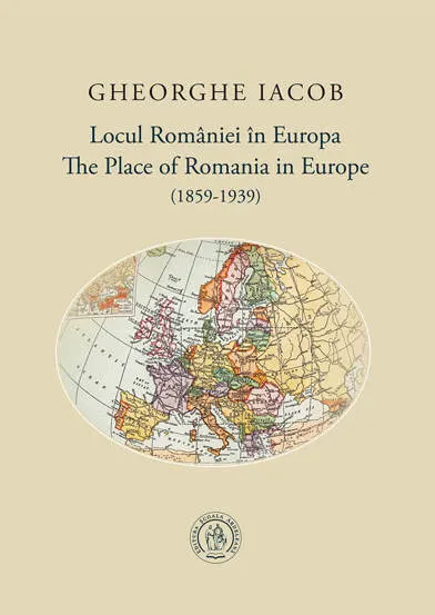 Locul Romaniei in Europa (1859-1939) / The Place of Romania in Europe (1859-1939)