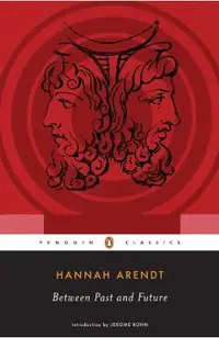 Between Past and Future: Eight Exercises in Political Thought