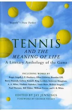 Tennis and the Meaning of Life: A Literary Anthology of the Game