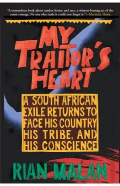 My Traitor's Heart: A South African Exile Returns to Face His Country, His Tribe, and His Conscience