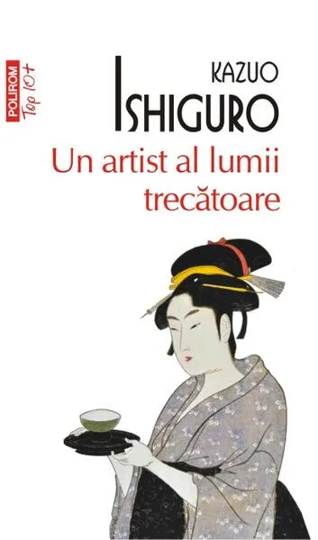 Un artist al lumii trecătoare (Top 10+) - Paperback brosat - Kazuo Ishiguro