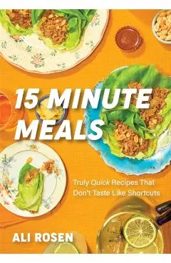 15 Minute Meals: Truly Quick Recipes That Don't Taste Like Shortcuts