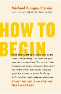 How to Begin: Start Doing Something That Matters