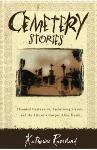 Cemetery Stories: Haunted Graveyards, Embalming Secrets, and the Life of a Corpse After Death