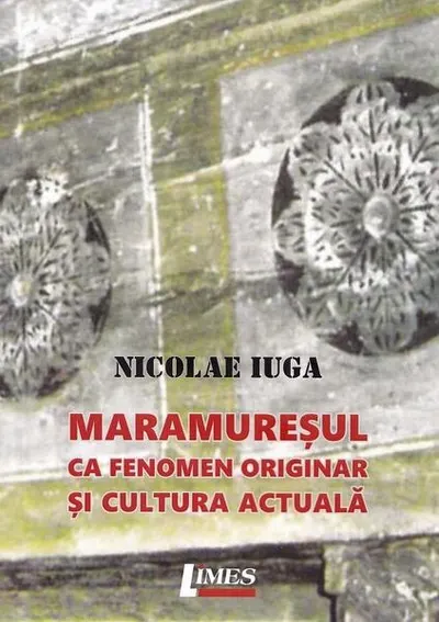 Maramureșul ca fenomen originar și cultura actuală - Paperback brosat - Nicolae Iuga