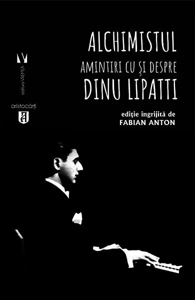 Alchimistul. Amintiri cu și despre Dinu Lipatti - Paperback brosat - Fabian Anton