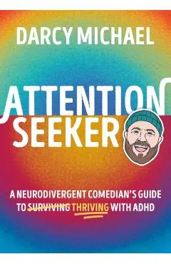 Attention Seeker: A Neurodivergent Comedian's Guide to Thriving with ADHD