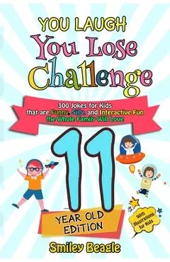 You Laugh You Lose Challenge - 11-Year-Old Edition: 300 Jokes for Kids that are Funny, Silly, and Interactive Fun the Whole Family Will Love - With Il
