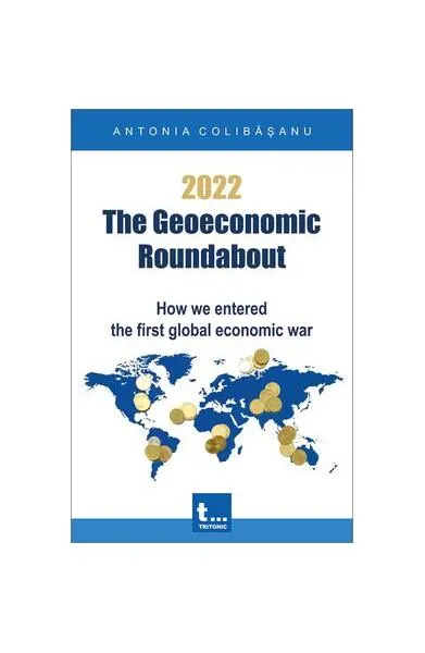 2022 – The Geoeconomic Roundabout - Paperback brosat - Antonia Colibășanu