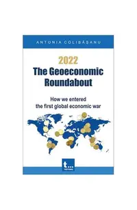 2022 – The Geoeconomic Roundabout - Paperback brosat - Antonia Colibășanu