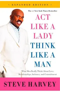 Act Like a Lady, Think Like a Man: What Men Really Think about Love, Relationships, Intimacy, and Commitment