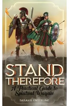 Stand Therefore: A Practical Guide to Spiritual Warfare