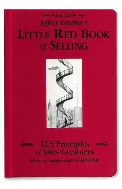 Jeffrey Gitomer's Little Red Book of Selling: 12.5 Principles of Sales Greatness, How to Make Sales Forever