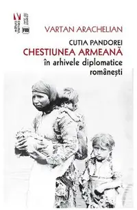 Cutia Pandorei. Chestiunea armeana in arhivele diplomatice romanesti